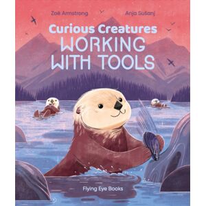 Flying Eye Books Curious Creatures Working With Tools Flying Eye Books Curious Creatures Working With Tools