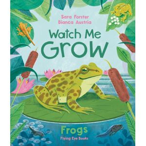 Flying Eye Books Watch Me Grow: Frogs Flying Eye Books Watch Me Grow: Frogs