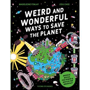 Flying Eye Books Weird And Wonderful Ways To Save The Planet : Medical Mucus, Poo Power And Beetles For Breakfast Flying Eye Books Weird And Wonderful Ways To Save The Planet : Medical Mucus, Poo Power And Beetles For Breakfast