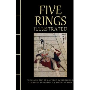 Amber Books Ltd Five Rings Illustrated : The Classic Text On Mastery In Swordsmanship, Leadership And Conflict: A Translation Amber Books Ltd Five Rings Illustrated : The Classic Text On Mastery In Swordsmanship, Leadership And Conflict: A Translation
