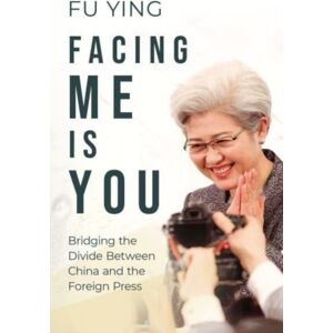 ACA Publishing Limited Facing Me Is You : Bridging The Divide Between China And The Foreign Press ACA Publishing Limited Facing Me Is You : Bridging The Divide Between China And The Foreign Press
