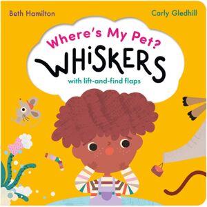 Little Tiger Press Group Where'S My Pet? Whiskers : A Lift-And-Find Flap Book Little Tiger Press Group Where'S My Pet? Whiskers : A Lift-And-Find Flap Book