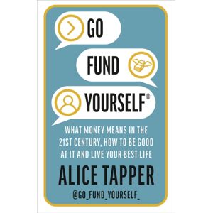 Bloomsbury Publishing PLC Go Fund Yourself : What Money Means In The 21st Century, How To Be Good At It And Live Your Life Bloomsbury Publishing PLC Go Fund Yourself : What Money Means In The 21st Century, How To Be Good At It And Live Your Life