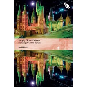 Bloomsbury Publishing PLC Supply Chain Cinema : Producing Global Film Workers Bloomsbury Publishing PLC Supply Chain Cinema : Producing Global Film Workers
