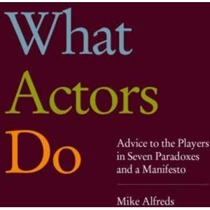 Nick Hern Books What Actors Do : Advice To The Players In Seven Paradoxes And A Manifesto Nick Hern Books What Actors Do : Advice To The Players In Seven Paradoxes And A Manifesto