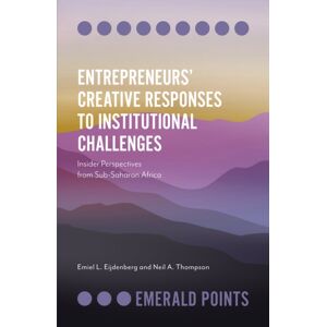 Emerald Publishing Limited Entrepreneurs’ Creative Responses To Institutional Challenges : Insider Perspectives From Sub-Saharan Africa Emerald Publishing Limited Entrepreneurs’ Creative Responses To Institutional Challenges : Insider Perspectives From Sub-Saharan Africa