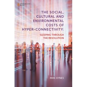 Emerald Publishing Limited The Social, Cultural And Environmental Costs Of Hyper-Connectivity : Sleeping Through The Revolution Emerald Publishing Limited The Social, Cultural And Environmental Costs Of Hyper-Connectivity : Sleeping Through The Revolution