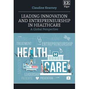 Edward Elgar Publishing Ltd Leading And Entrepreneurship In Healthcare : A Global Perspective Edward Elgar Publishing Ltd Leading And Entrepreneurship In Healthcare : A Global Perspective
