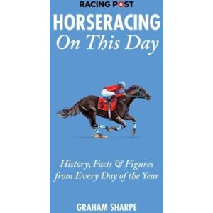 Pitch Publishing Ltd The Racing Post Horseracing On This Day : History, Facts & Figures From Every Day Of The Year Pitch Publishing Ltd The Racing Post Horseracing On This Day : History, Facts & Figures From Every Day Of The Year