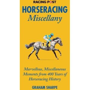 Pitch Publishing Ltd The Racing Post Horseracing Miscellany : Marvellous, Miscellaneous Moments From 400 Years Of Horseracing History Pitch Publishing Ltd The Racing Post Horseracing Miscellany : Marvellous, Miscellaneous Moments From 400 Years Of Horseracing History