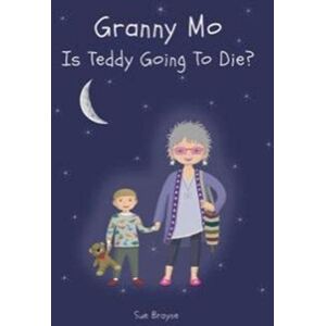 The Self-Publishing Partnership Ltd Granny Mo - Is Teddy Going To Die? The Self-Publishing Partnership Ltd Granny Mo - Is Teddy Going To Die?