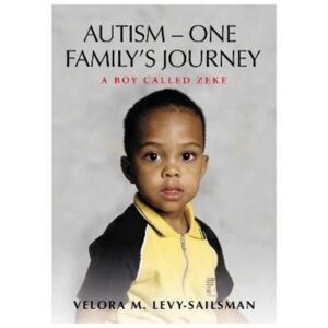 The Self-Publishing Partnership Ltd Autism - One Family'S Journey : A Boy Called Zeke The Self-Publishing Partnership Ltd Autism - One Family'S Journey : A Boy Called Zeke