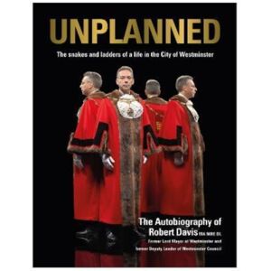 The Self-Publishing Partnership Ltd Unplanned - The Snakes And Ladders Of A Life In The City Of Westminster : The Autobiography Of Robert Davis Ma Mbe Dl Former Lord Mayor Of Westminster And Deputy Leader Of Westminster Council The Self-Publishing Partnership Ltd Unplanned - The Snakes And Ladders Of A Life In The City Of Westminster : The Autobiography Of Robert Davis Ma Mbe Dl Former Lord Mayor Of Westminster And Deputy Leader Of Westminster Council