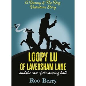 The Self-Publishing Partnership Ltd Loopy Lu Of Laversham Lane : And The Case Of The Missing Ball - A Danny & The Dog Detectives Story The Self-Publishing Partnership Ltd Loopy Lu Of Laversham Lane : And The Case Of The Missing Ball - A Danny & The Dog Detectives Story
