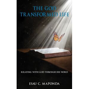 Grosvenor House Publishing Ltd The God Transformed Life : Relating With God Through His Word Grosvenor House Publishing Ltd The God Transformed Life : Relating With God Through His Word