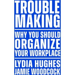 Verso Books Troublemaking : Why You Should Organise Your Workplace Verso Books Troublemaking : Why You Should Organise Your Workplace