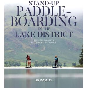 Vertebrate Publishing Ltd Stand-Up Paddleboarding In The Lake District : Beautiful Places To Paddleboard In Cumbria Vertebrate Publishing Ltd Stand-Up Paddleboarding In The Lake District : Beautiful Places To Paddleboard In Cumbria