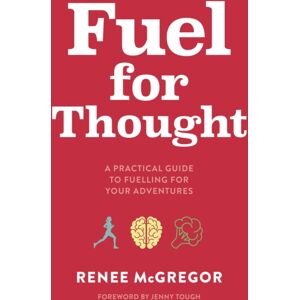 Vertebrate Publishing Ltd Fuel For Thought : A Practical Guide To Fuelling For Your Adventures Vertebrate Publishing Ltd Fuel For Thought : A Practical Guide To Fuelling For Your Adventures