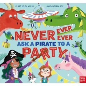 Nosy Crow Ltd Never, Ever, Ever Ask A Pirate To A Party Nosy Crow Ltd Never, Ever, Ever Ask A Pirate To A Party