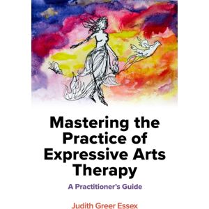 Jessica Kingsley Publishers Mastering The Practice Of Expressive Arts Therapy : A Practitioner'S Guide Jessica Kingsley Publishers Mastering The Practice Of Expressive Arts Therapy : A Practitioner'S Guide