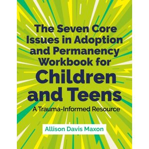 Jessica Kingsley Publishers The Seven Core Issues In Adoption And Permanency Workbook For Children And Teens : A Trauma-Informed Resource Jessica Kingsley Publishers The Seven Core Issues In Adoption And Permanency Workbook For Children And Teens : A Trauma-Informed Resource