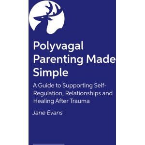 Jessica Kingsley Publishers Polyvagal Parenting Made Simple : A Guide To Supporting Self-Regulation, Relationships And Healing After Trauma Jessica Kingsley Publishers Polyvagal Parenting Made Simple : A Guide To Supporting Self-Regulation, Relationships And Healing After Trauma