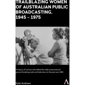 Anthem Press Trailblazing Women Of Australian Public Broadcasting, 1945–1975 Anthem Press Trailblazing Women Of Australian Public Broadcasting, 1945–1975