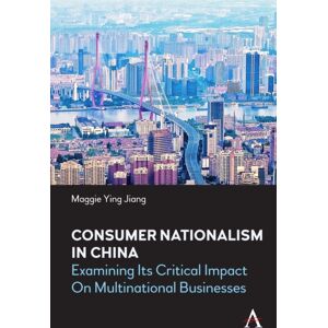 Anthem Press Consumer Nationalism In China : Examining Its Critical Impact On Multinational Businesses Anthem Press Consumer Nationalism In China : Examining Its Critical Impact On Multinational Businesses