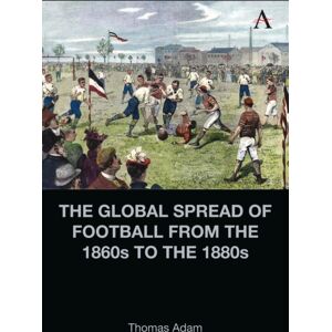 Anthem Press The Global Spread Of Football From The 1860s To The 1880s Anthem Press The Global Spread Of Football From The 1860s To The 1880s