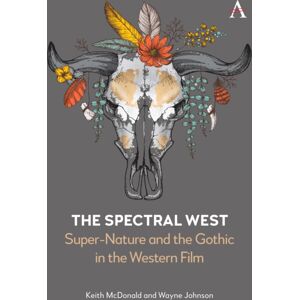 Anthem Press The Spectral West : Super-Nature And The Gothic In The Western Film Anthem Press The Spectral West : Super-Nature And The Gothic In The Western Film