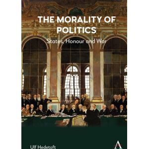 Anthem Press The Morality Of Politics : States, Honour And War Anthem Press The Morality Of Politics : States, Honour And War