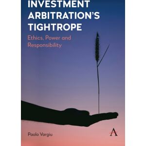Anthem Press Investment Arbitration’s Tightrope : Ethics, Power And Responsibility Anthem Press Investment Arbitration’s Tightrope : Ethics, Power And Responsibility