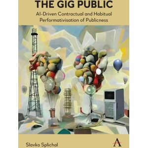 Anthem Press The Gig Public : Ai-Driven Contractual And Habitual Performativisation Of Publicness Anthem Press The Gig Public : Ai-Driven Contractual And Habitual Performativisation Of Publicness