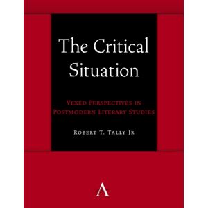 Anthem Press The Critical Situation : Vexed Perspectives In Postmodern Literary Studies Anthem Press The Critical Situation : Vexed Perspectives In Postmodern Literary Studies