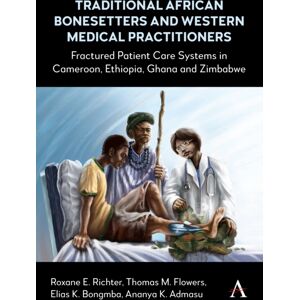 Anthem Press Traditional African Bonesetters And Western Medical Practitioners : Fractured Patient Care Systems In Cameroon, Ethiopia, Ghana And Zimbabwe Anthem Press Traditional African Bonesetters And Western Medical Practitioners : Fractured Patient Care Systems In Cameroon, Ethiopia, Ghana And Zimbabwe