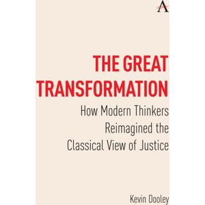 Anthem Press The Great Transformation : How Modern Thinkers Reimagined The Classical View Of Justice Anthem Press The Great Transformation : How Modern Thinkers Reimagined The Classical View Of Justice
