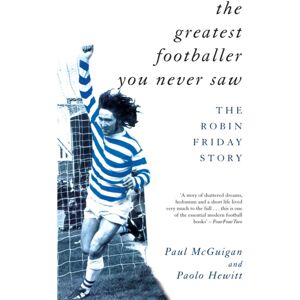 Transworld Publishers Ltd The Greatest Footballer You Never Saw : The Robin Friday Story Transworld Publishers Ltd The Greatest Footballer You Never Saw : The Robin Friday Story