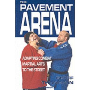 Octopus Publishing Group The Pavement Arena : Adapting Combat Martial Arts To The Street Octopus Publishing Group The Pavement Arena : Adapting Combat Martial Arts To The Street