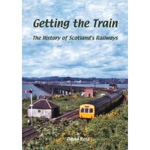 Stenlake Publishing Getting The Train : The History Of Scotland'S Railways Stenlake Publishing Getting The Train : The History Of Scotland'S Railways