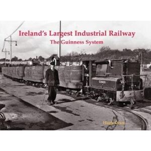 Stenlake Publishing Ireland'S Largest Industrial Railway : The Guinness System Stenlake Publishing Ireland'S Largest Industrial Railway : The Guinness System
