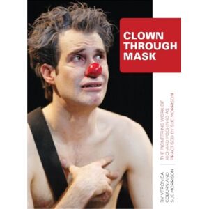 Intellect Clown Through Mask : The Pioneering Work Of Richard Pochinko As Practised Intellect Clown Through Mask : The Pioneering Work Of Richard Pochinko As Practised