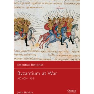 Bloomsbury Publishing PLC Byzantium At War : Ad 600–1453 Bloomsbury Publishing PLC Byzantium At War : Ad 600–1453