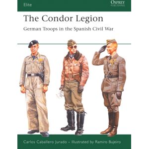 Bloomsbury Publishing PLC The Condor Legion : German Troops In The Spanish Civil War Bloomsbury Publishing PLC The Condor Legion : German Troops In The Spanish Civil War