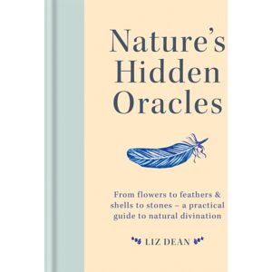 Octopus Publishing Group Nature'S Hidden Oracles : From Flowers To Feathers & Shells To Stones - A Practical Guide To Natural Divination Octopus Publishing Group Nature'S Hidden Oracles : From Flowers To Feathers & Shells To Stones - A Practical Guide To Natural Divination