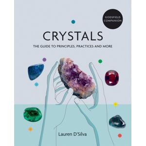Octopus Publishing Group Godsfield Companion: Crystals : The Guide To Principles, Practices And More Octopus Publishing Group Godsfield Companion: Crystals : The Guide To Principles, Practices And More