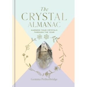 Octopus Publishing Group The Crystal Almanac : Harness Your Crystals Through The Year Octopus Publishing Group The Crystal Almanac : Harness Your Crystals Through The Year