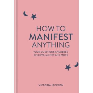 Octopus Publishing Group How To Manifest Anything : Your Questions Answered On Love, Money And More Octopus Publishing Group How To Manifest Anything : Your Questions Answered On Love, Money And More