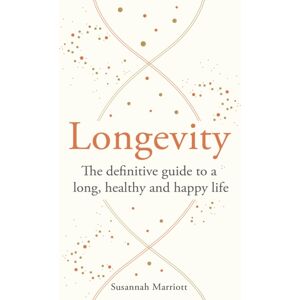 Octopus Publishing Group Longevity : The Definitive Guide To A Long, Healthy And Happy Life Octopus Publishing Group Longevity : The Definitive Guide To A Long, Healthy And Happy Life