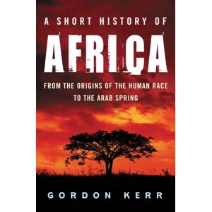 Oldcastle Books Ltd A Short History Of Africa : From The Origins Of The Human Race To The Arab Spring Oldcastle Books Ltd A Short History Of Africa : From The Origins Of The Human Race To The Arab Spring