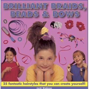 Anness Publishing Brilliant Braids, Beads & Bows Anness Publishing Brilliant Braids, Beads & Bows